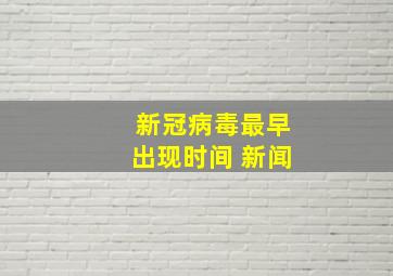 新冠病毒最早出现时间 新闻